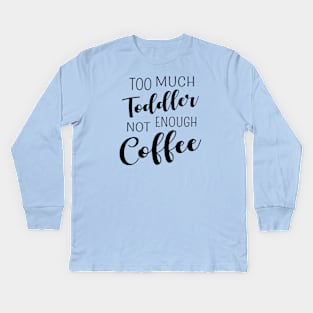 Too much toddler, not enough coffee Kids Long Sleeve T-Shirt